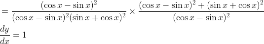 \begin{aligned} &=\frac{(\cos x-\sin x)^{2}}{(\cos x-\sin x)^{2}(\sin x+\cos x)^{2}} \times \frac{(\cos x-\sin x)^{2}+(\sin x+\cos x)^{2}}{(\cos x-\sin x)^{2}} \\ &\frac{d y}{d x}=1 \end{aligned}