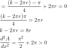 \begin{aligned} &=\frac{(k-2 \pi r)-\pi}{4}+2 \pi r=0 \\ &\frac{(k-2 \pi r) \pi}{4}=2 \pi r \\ &k-2 \pi r=8 r \\ &\frac{d^{2} A}{d x^{2}}=\frac{\pi^{2}}{2}+2 \pi>0 \end{aligned}