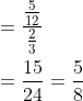 \begin{aligned} &=\frac{\frac{5}{12}}{\frac{2}{3}} \\ &=\frac{15}{24}=\frac{5}{8} \end{aligned}