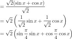 \begin{aligned} &=\frac{\sqrt{2}(\sin x+\cos x)}{\sqrt{2}} \\ &=\sqrt{2}\left(\frac{1}{\sqrt{2}} \sin x+\frac{1}{\sqrt{2}} \cos x\right) \\ &=\sqrt{2}\left(\sin \frac{\pi}{4} \sin x+\cos \frac{\pi}{4} \cos x\right) \end{aligned}