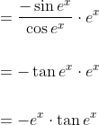 \begin{aligned} &=\frac{-\sin e^{x}}{\cos e^{x}} \cdot e^{x} \\\\ &=-\tan e^{x} \cdot e^{x} \\\\ &=-e^{x} \cdot \tan e^{x} \end{aligned}
