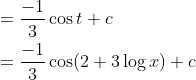 \begin{aligned} &=\frac{-1}{3} \cos t+c \\ &=\frac{-1}{3} \cos (2+3 \log x)+c \end{aligned}