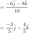 \begin{aligned} &=\frac{-6 \hat{j}-8 \hat{k}}{10} \\\\ &=\frac{-3}{5} \hat{j}-\frac{4}{5} \hat{k} \end{aligned}