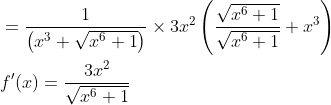 \begin{aligned} &=\frac{1}{\left(x^{3}+\sqrt{x^{6}+1}\right)} \times 3 x^{2}\left(\frac{\sqrt{x^{6}+1}}{\sqrt{x^{6}+1}}+x^{3}\right) \\ &f^{\prime}(x)=\frac{3 x^{2}}{\sqrt{x^{6}+1}} \end{aligned}