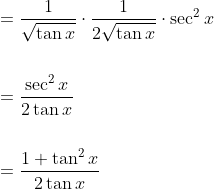 \begin{aligned} &=\frac{1}{\sqrt{\tan x}} \cdot \frac{1}{2 \sqrt{\tan x}} \cdot \sec ^{2} x \\\\ &=\frac{\sec ^{2} x}{2 \tan x} \\\\ &=\frac{1+\tan ^{2} x}{2 \tan x} \end{aligned}