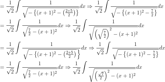 \begin{aligned} &=\frac{1}{\sqrt{2}} \int \frac{1}{\sqrt{-\left\{(x+1)^{2}-\left(\frac{2+5}{2}\right)\right\}}} d x \Rightarrow \frac{1}{\sqrt{2}} \int \frac{1}{\sqrt{-\left\{(x+1)^{2}-\frac{7}{2}\right\}}} d x\\ &=\frac{1}{\sqrt{2}} \int \frac{1}{\sqrt{\frac{7}{2}-(x+1)^{2}}} d x \Rightarrow \frac{1}{\sqrt{2}} \int \frac{1}{\sqrt{\left(\sqrt{\frac{7}{2}}\right)^{2}-(x+1)^{2}}} d x\\ &=\frac{1}{\sqrt{2}} \int \frac{1}{\left.\sqrt{-\left\{(x+1)^{2}-\left(\frac{2+5}{2}\right)\right.}\right\}} d x \Rightarrow \frac{1}{\sqrt{2}} \int \frac{1}{\sqrt{-\left\{(x+1)^{2}-\frac{7}{2}\right\}}} d x\\ &=\frac{1}{\sqrt{2}} \int \frac{1}{\sqrt{\frac{7}{2}-(x+1)^{2}}} d x \Rightarrow \frac{1}{\sqrt{2}} \int \frac{1}{\sqrt{\left(\frac{\sqrt{7}}{2}\right)^{2}-(x+1)^{2}}} d x \end{aligned}