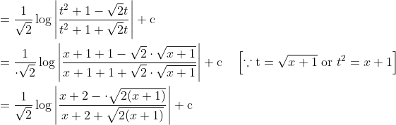 \begin{aligned} &=\frac{1}{\sqrt{2}} \log \left|\frac{t^{2}+1-\sqrt{2} t}{t^{2}+1+\sqrt{2} t}\right|+\mathrm{c} \\ &=\frac{1}{\cdot \sqrt{2}} \log \left|\frac{x+1+1-\sqrt{2} \cdot \sqrt{x+1}}{x+1+1+\sqrt{2} \cdot \sqrt{x+1}}\right|+\mathrm{c} \quad\left[\because \mathrm{t}=\sqrt{x+1} \text { or } t^{2}=x+1\right] \\ &=\frac{1}{\sqrt{2}} \log \left|\frac{x+2-\cdot \sqrt{2(x+1)}}{x+2+\sqrt{2(x+1)}}\right|+\mathrm{c} \end{aligned}