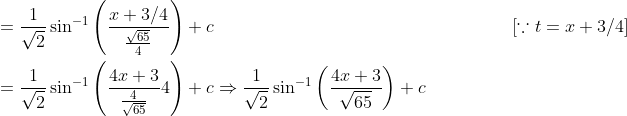 \begin{aligned} &=\frac{1}{\sqrt{2}} \sin ^{-1}\left(\frac{x+3 / 4}{\frac{\sqrt{65}}{4}}\right)+c &\quad\quad\quad\quad{[\because t=x+3 / 4]}\\ &=\frac{1}{\sqrt{2}} \sin ^{-1}\left(\frac{4 x+3}{\frac{4}{\sqrt{65}}}{4}\right) +c \Rightarrow \frac{1}{\sqrt{2}} \sin ^{-1}\left(\frac{4 x+3}{\sqrt{65}}\right)+c\\ \\ \end{aligned}