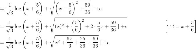 \begin{aligned} &=\frac{1}{\sqrt{3}} \log \left(x+\frac{5}{6}\right)+\sqrt{\left(x+\frac{5}{6}\right)^{2}+\frac{59}{36}} \mid+c \\ &=\frac{1}{\sqrt{3}} \log \left(x+\frac{5}{6}\right)+\sqrt{(x)^{2}+\left(\frac{5}{6}\right)^{2}+2 \cdot \frac{5}{6} x+\frac{59}{36} \mid+c} \quad\quad\quad\quad\quad\quad\quad\left[\because t=x+\frac{5}{6}\right] \\ &=\frac{1}{\sqrt{3}} \log \left(x+\frac{5}{6}\right)+\sqrt{x^{2}+\frac{5 x}{3}+\frac{25}{36}+\frac{59}{36}} \mid+c \end{aligned}