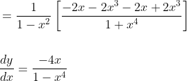 \begin{aligned} &=\frac{1}{1-x^{2}}\left[\frac{-2 x-2 x^{3}-2 x+2 x^{3}}{1+x^{4}}\right] \\\\ &\frac{d y}{d x}=\frac{-4 x}{1-x^{4}} \end{aligned}