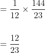 \begin{aligned} &=\frac{1}{12} \times \frac{144}{23} \\\\ &=\frac{12}{23} \end{aligned}