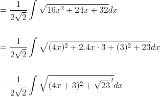 \begin{aligned} &=\frac{1}{2 \sqrt{2}} \int \sqrt{16 x^{2}+24 x+32} d x \\\\ &=\frac{1}{2 \sqrt{2}} \int \sqrt{(4 x)^{2}+2.4 x \cdot 3+(3)^{2}+23} d x \\\\ &=\frac{1}{2 \sqrt{2}} \int \sqrt{(4 x+3)^{2}+\sqrt{23}^{2}} d x \end{aligned}