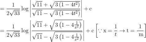 \begin{aligned} &=\frac{1}{2 \sqrt{33}} \log \left|\frac{\sqrt{11}+\sqrt{3\left(1-4 t^{2}\right)}}{\sqrt{11}-\sqrt{3\left(1-4 t^{2}\right)}}\right|+\mathrm{c} \\ &=\frac{1}{2 \sqrt{33}} \log \left|\frac{\sqrt{11}+\sqrt{3\left(1-4 \frac{1}{x^{2}}\right)}}{\sqrt{11}-\sqrt{3\left(1-4 \frac{1}{x^{2}}\right)}}\right|+\mathrm{c}\left[\because \mathrm{x}=\frac{1}{t} \rightarrow \mathrm{t}=\frac{1}{\mathrm{~m}}\right] \end{aligned}