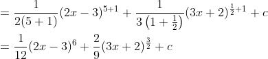 \begin{aligned} &=\frac{1}{2(5+1)}(2 x-3)^{5+1}+\frac{1}{3\left(1+\frac{1}{2}\right)}(3 x+2)^{\frac{1}{2}+1}+c \\ &=\frac{1}{12}(2 x-3)^{6}+\frac{2}{9}(3 x+2)^{\frac{3}{2}}+c \end{aligned}