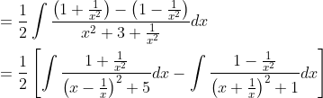\begin{aligned} &=\frac{1}{2} \int \frac{\left(1+\frac{1}{x^{2}}\right)-\left(1-\frac{1}{x^{2}}\right)}{x^{2}+3+\frac{1}{x^{2}}} d x \\ &=\frac{1}{2}\left[\int \frac{1+\frac{1}{x^{2}}}{\left(x-\frac{1}{x}\right)^{2}+5} d x-\int \frac{1-\frac{1}{x^{2}}}{\left(x+\frac{1}{x}\right)^{2}+1} d x\right] \end{aligned}