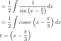 \begin{aligned} &=\frac{1}{2} \int \frac{1}{\sin \left(x-\frac{\pi}{3}\right)} d x \\ &=\frac{1}{2} \int \operatorname{cosec}\left(x-\frac{\pi}{3}\right) d x \\ &t=\left(x-\frac{\pi}{3}\right) \end{aligned}