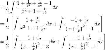 \begin{aligned} &=\frac{1}{2} \int \frac{1+\frac{1}{x^{2}}+\frac{1}{x^{2}}-1}{x^{2}+1+\frac{1}{x^{2}}} d x \\ &=\frac{1}{2}\left[\int \frac{1+\frac{1}{x^{2}}}{x^{2}+1+\frac{1}{x^{2}}} d x+\int \frac{-1+\frac{1}{x^{2}}}{\left(x+\frac{1}{x}\right)^{2}-1} d x\right] \\ &=\frac{1}{2}\left[\int \frac{1+\frac{1}{x^{2}}}{\left(x-\frac{1}{x}\right)^{2}+3} d x+\int \frac{-1+\frac{1}{x^{2}}}{\left(x+\frac{1}{x}\right)^{2}-1} d x\right] \end{aligned}