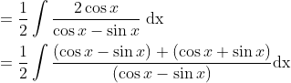 \begin{aligned} &=\frac{1}{2} \int \frac{2 \cos x}{\cos x-\sin x} \mathrm{~d} \mathrm{x} \\ &=\frac{1}{2} \int \frac{(\cos x-\sin x)+(\cos x+\sin x)}{(\cos x-\sin x)} \mathrm{dx} \end{aligned}