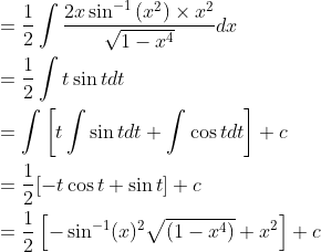 \begin{aligned} &=\frac{1}{2} \int \frac{2 x \sin ^{-1}\left(x^{2}\right) \times x^{2}}{\sqrt{1-x^{4}}} d x \\ &=\frac{1}{2} \int t \sin t d t \\ &=\int\left[t \int \sin t d t+\int \cos t d t\right]+c \\ &=\frac{1}{2}[-t \cos t+\sin t]+c \\ &=\frac{1}{2}\left[-\sin ^{-1}(x)^{2} \sqrt{\left(1-x^{4}\right)}+x^{2}\right]+c \end{aligned}