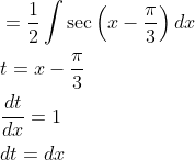\begin{aligned} &=\frac{1}{2} \int \sec \left(x-\frac{\pi}{3}\right) d x \\ &t=x-\frac{\pi}{3} \\ &\frac{d t}{d x}=1 \\ &d t=d x \end{aligned}