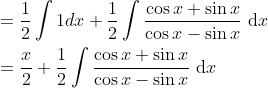 \begin{aligned} &=\frac{1}{2} \int 1 d x+\frac{1}{2} \int \frac{\cos x+\sin x}{\cos x-\sin x} \mathrm{~d} x \\ &=\frac{x}{2}+\frac{1}{2} \int \frac{\cos x+\sin x}{\cos x-\sin x} \mathrm{~d} x \end{aligned}