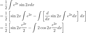 \begin{aligned} &=\frac{1}{2} \int e^{2 x} \sin 2 x d x \\ &=\frac{1}{2}\left[\sin 2 x \int e^{2 x}-\int\left[\frac{d}{d x} \sin 2 x \int e^{2 x} d x\right] d x\right] \\ &=\frac{1}{2}\left[\sin 2 x \frac{e^{2 x}}{2}-\int 2 \cos 2 x \frac{e^{2 x}}{2} d x\right] \end{aligned}