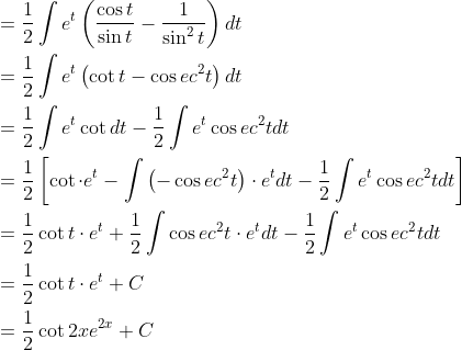 \begin{aligned} &=\frac{1}{2} \int e^{t}\left(\frac{\cos t}{\sin t}-\frac{1}{\sin ^{2} t}\right) d t \\ &=\frac{1}{2} \int e^{t}\left(\cot t-\cos e c^{2} t\right) d t \\ &=\frac{1}{2} \int e^{t} \cot d t-\frac{1}{2} \int e^{t} \cos e c^{2} t d t \\ &=\frac{1}{2}\left[\cot \cdot e^{t}-\int\left(-\cos e c^{2} t\right) \cdot e^{t} d t-\frac{1}{2} \int e^{t} \cos e c^{2} t d t\right] \\ &=\frac{1}{2} \cot t \cdot e^{t}+\frac{1}{2} \int \cos e c^{2} t \cdot e^{t} d t-\frac{1}{2} \int e^{t} \cos e c^{2} t d t \\ &=\frac{1}{2} \cot t \cdot e^{t}+C \\ &=\frac{1}{2} \cot 2 x e^{2 x}+C \end{aligned}
