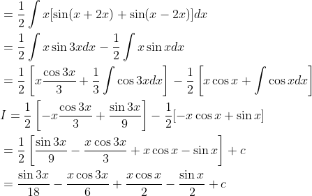 \begin{aligned} &=\frac{1}{2} \int x[\sin (x+2 x)+\sin (x-2 x)] d x \\ &=\frac{1}{2} \int x \sin 3 x d x-\frac{1}{2} \int x \sin x d x \\ &=\frac{1}{2}\left[x \frac{\cos 3 x}{3}+\frac{1}{3} \int \cos 3 x d x\right]-\frac{1}{2}\left[x \cos x+\int \cos x d x\right] \\ &I=\frac{1}{2}\left[-x \frac{\cos 3 x}{3}+\frac{\sin 3 x}{9}\right]-\frac{1}{2}[-x \cos x+\sin x] \\ &=\frac{1}{2}\left[\frac{\sin 3 x}{9}-\frac{x \cos 3 x}{3}+x \cos x-\sin x\right]+c \\ &=\frac{\sin 3 x}{18}-\frac{x \cos 3 x}{6}+\frac{x \cos x}{2}-\frac{\sin x}{2}+c \end{aligned}