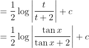 \begin{aligned} &=\frac{1}{2} \log \left|\frac{t}{t+2}\right|+c \\ &=\frac{1}{2} \log \left|\frac{\tan x}{\tan x+2}\right|+c \end{aligned}