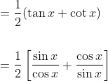 \begin{aligned} &=\frac{1}{2}(\tan x+\cot x) \\\\ &=\frac{1}{2}\left[\frac{\sin x}{\cos x}+\frac{\cos x}{\sin x}\right] \end{aligned}