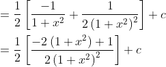\begin{aligned} &=\frac{1}{2}\left[\frac{-1}{1+x^{2}}+\frac{1}{2\left(1+x^{2}\right)^{2}}\right]+c \\ &=\frac{1}{2}\left[\frac{-2\left(1+x^{2}\right)+1}{2\left(1+x^{2}\right)^{2}}\right]+c \end{aligned}