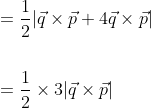 \begin{aligned} &=\frac{1}{2}|\vec{q} \times \vec{p}+4 \vec{q} \times \vec{p}| \\\\ &=\frac{1}{2} \times 3|\vec{q} \times \vec{p}| \end{aligned}