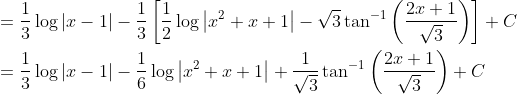\begin{aligned} &=\frac{1}{3} \log |x-1|-\frac{1}{3}\left[\frac{1}{2} \log \left|x^{2}+x+1\right|-\sqrt{3} \tan ^{-1}\left(\frac{2 x+1}{\sqrt{3}}\right)\right]+C \\ &=\frac{1}{3} \log |x-1|-\frac{1}{6} \log \left|x^{2}+x+1\right|+\frac{1}{\sqrt{3}} \tan ^{-1}\left(\frac{2 x+1}{\sqrt{3}}\right)+C \end{aligned}