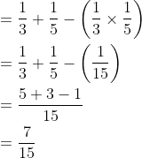 \begin{aligned} &=\frac{1}{3}+\frac{1}{5}-\left(\frac{1}{3} \times \frac{1}{5}\right) \\ &=\frac{1}{3}+\frac{1}{5}-\left(\frac{1}{15}\right) \\ &=\frac{5+3-1}{15} \\ &=\frac{7}{15} \end{aligned}