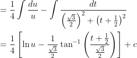 \begin{aligned} &=\frac{1}{4} \int \frac{d u}{u}-\int \frac{d t}{\left(\frac{\sqrt{3}}{2}\right)^{2}+\left(t+\frac{1}{2}\right)^{2}} \\ &=\frac{1}{4}\left[\ln u-\frac{1}{\frac{\sqrt{3}}{2}} \tan ^{-1}\left(\frac{t+\frac{1}{2}}{\frac{\sqrt{3}}{2}}\right)\right]+c \end{aligned}