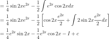 \begin{aligned} &=\frac{1}{4} \sin 2 x e^{2 x}-\frac{1}{2} \int e^{2 x} \cos 2 x d x \\ &=\frac{1}{4} \sin 2 x e^{2 x}-\frac{1}{2}\left[\cos 2 x \frac{e^{2 x}}{2}+\int 2 \sin 2 x \frac{e^{2 x}}{2} d x\right] \\ &=\frac{1}{4} e^{2 x} \sin 2 x-\frac{1}{4} e^{2 x} \cos 2 x-I+c \end{aligned}