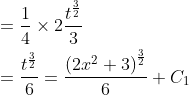 \begin{aligned} &=\frac{1}{4} \times 2 \frac{t^{\frac{3}{2}}}{3} \\ &=\frac{t^{\frac{3}{2}}}{6}=\frac{\left(2 x^{2}+3\right)^{\frac{3}{2}}}{6}+C_{1} \end{aligned}