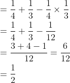 \begin{aligned} &=\frac{1}{4}+\frac{1}{3}-\frac{1}{4} \times \frac{1}{3} \\ &=\frac{1}{4}+\frac{1}{3}-\frac{1}{12} \\ &=\frac{3+4-1}{12}=\frac{6}{12} \\ &=\frac{1}{2} \end{aligned}