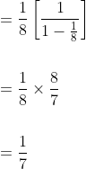 \begin{aligned} &=\frac{1}{8}\left[\frac{1}{1-\frac{1}{8}}\right] \\\\ &=\frac{1}{8} \times \frac{8}{7} \\\\ &=\frac{1}{7} \end{aligned}