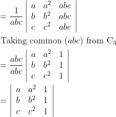 \begin{aligned} &=\frac{1}{a b c}\left|\begin{array}{lll} a & a^{2} & a b c \\ b & b^{2} & a b c \\ c & c^{2} & a b c \end{array}\right|\\ &\text { Taking common }(a b c) \text { from } \mathrm{C}_{3}\\ &=\frac{a b c}{a b c}\left|\begin{array}{lll} a & a^{2} & 1 \\ b & b^{2} & 1 \\ c & c^{2} & 1 \end{array}\right|\\ &=\left|\begin{array}{lll} a & a^{2} & 1 \\ b & b^{2} & 1 \\ c & c^{2} & 1 \end{array}\right| \end{aligned}