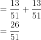 \begin{aligned} &=\frac{13}{51}+\frac{13}{51} \\ &=\frac{26}{51} \end{aligned}