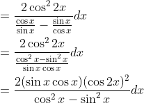 \begin{aligned} &=\frac{2 \cos ^{2} 2 x}{\frac{\cos x}{\sin x}-\frac{\sin x}{\cos x}} d x \\ &=\frac{2 \cos ^{2} 2 x}{\frac{\cos ^{2} x-\sin ^{2} x}{\sin x \cos x}} d x \\ &=\frac{2(\sin x \cos x)(\cos 2 x)^{2}}{\cos ^{2} x-\sin ^{2} x} d x \end{aligned}