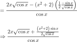 \begin{aligned} &=\frac{2 x \sqrt{\cos x}-\left(x^{2}+2\right)\left(\frac{1}{2} \frac{-\sin x}{\sqrt{\cos x}}\right)}{\cos x} \\\\ &\Rightarrow \frac{2 x \sqrt{\cos x}+\frac{\left(x^{2}+2\right) \sin x}{2 \sqrt{\cos x}}}{\cos x} \end{aligned}