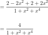 \begin{aligned} &=\frac{2-2 x^{2}+2+2 x^{2}}{1+x^{2}+x^{4}} \\\\ &=\frac{4}{1+x^{2}+x^{4}} \end{aligned}