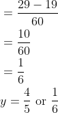 \begin{aligned} &=\frac{29-19}{60} \\ &=\frac{10}{60} \\ &=\frac{1}{6} \\ &y=\frac{4}{5} \text { or } \frac{1}{6} \end{aligned}