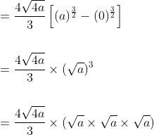 \begin{aligned} &=\frac{4 \sqrt{4 a}}{3}\left[(a)^{\frac{3}{2}}-(0)^{\frac{3}{2}}\right] \\\\ &=\frac{4 \sqrt{4 a}}{3} \times(\sqrt{a})^{3} \\\\ &=\frac{4 \sqrt{4 a}}{3} \times(\sqrt{a} \times \sqrt{a} \times \sqrt{a}) \end{aligned}