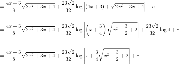 \begin{aligned} &=\frac{4 x+3}{8} \sqrt{2 x^{2}+3 x+4}+\frac{23 \sqrt{2}}{32} \log \left|(4 x+3)+\sqrt{2 x^{2}+3 x+4}\right|+c \\\\ &=\frac{4 x+3}{8} \sqrt{2 x^{2}+3 x+4}+\frac{23 \sqrt{2}}{32} \log \left|\left(x+\frac{3}{4}\right) \sqrt{x^{2}-\frac{3}{2}+2}\right|+\frac{23 \sqrt{2}}{32} \log 4+c \\\\ &=\frac{4 x+3}{8} \sqrt{2 x^{2}+3 x+4}+\frac{23 \sqrt{2}}{32} \log \left|x+\frac{3}{4} \sqrt{x^{2}-\frac{3}{2}+2}\right|+c \end{aligned}