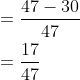 \begin{aligned} &=\frac{47-30}{47} \\ &=\frac{17}{47} \end{aligned}