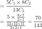 \begin{aligned} &=\frac{5 C_{1} \times 8 C_{2}}{13 C_{3}} \\ &=\frac{5 \times \frac{8 \times 7}{2 \times 1}}{\frac{13 \times 12 \times 11}{3 \times 2 \times 1}}=\frac{70}{143} \end{aligned}
