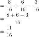 \begin{aligned} &=\frac{8}{16}+\frac{6}{16}-\frac{3}{16} \\ &=\frac{8+6-3}{16} \\ &=\frac{11}{16} \end{aligned}